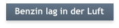 Benzin lag in der Luft