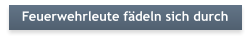 Feuerwehrleute f�deln sich durch