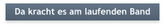 Da kracht es am laufenden Band