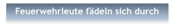 Feuerwehrleute f�deln sich durch