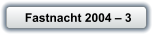 Fastnacht 2004 � 3