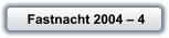 Fastnacht 2004 � 4